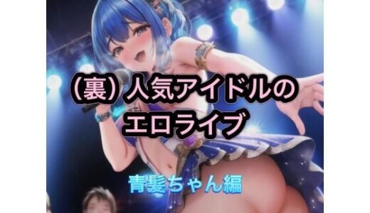 【2026-02-03発売】（裏）人気アイドルのエロライブ  青髪ちゃん編【d_542665】【まんまんちん】