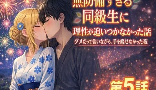 【2026-02-06発売】無防備すぎる同級生に、理性が追いつかなかった話 第5話「理性が折れた、夏祭りの夜に」【d_729017】【黒夢】