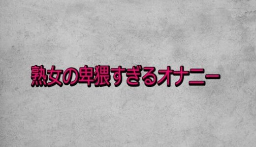 【2026-02-05発売】熟女の卑猥すぎるオナニー【d_730948】【ガールズコレクション】